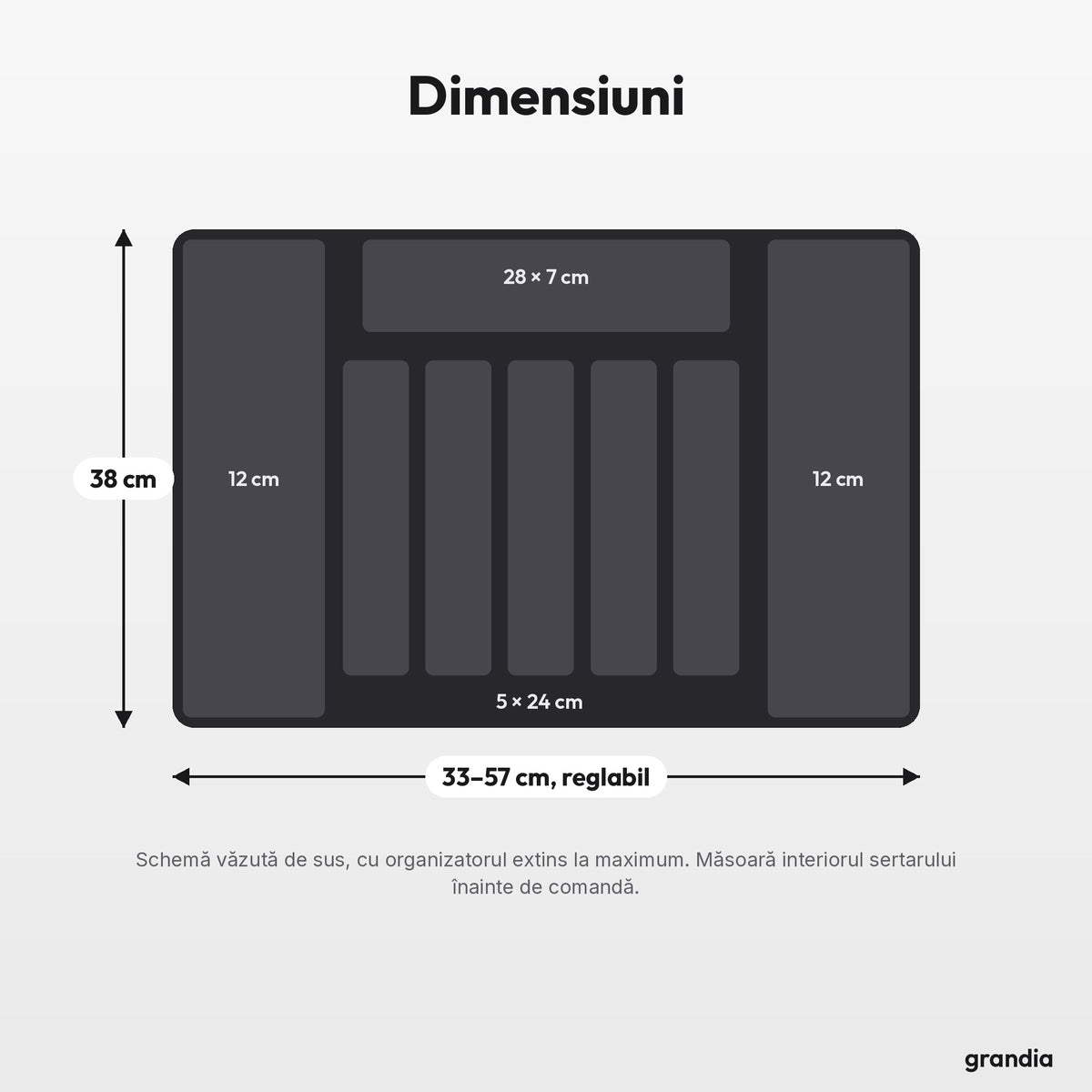 Dimensiunile organizatorului de tacâmuri văzut de sus: 33–57 cm lățime, 38 cm adâncime, compartiment transversal 28 × 7 cm, 5 compartimente de 5 × 24 cm, 2 compartimente laterale de 12 cm