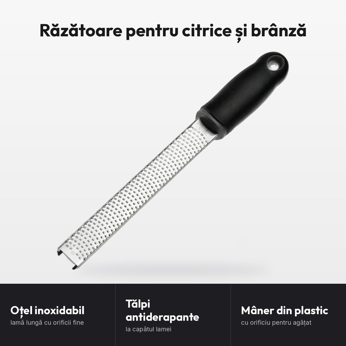 Răzătoare pentru citrice și brânză: Oțel inoxidabil, lamă lungă cu orificii fine; Tălpi antiderapante, la capătul lamei; Mâner din plastic, cu orificiu pentru agățat